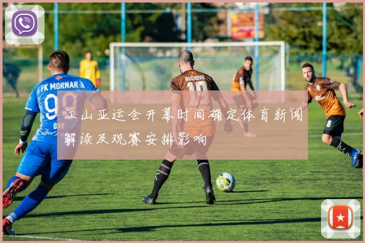 江山亚运会开幕时间确定体育新闻解读及观赛安排影响