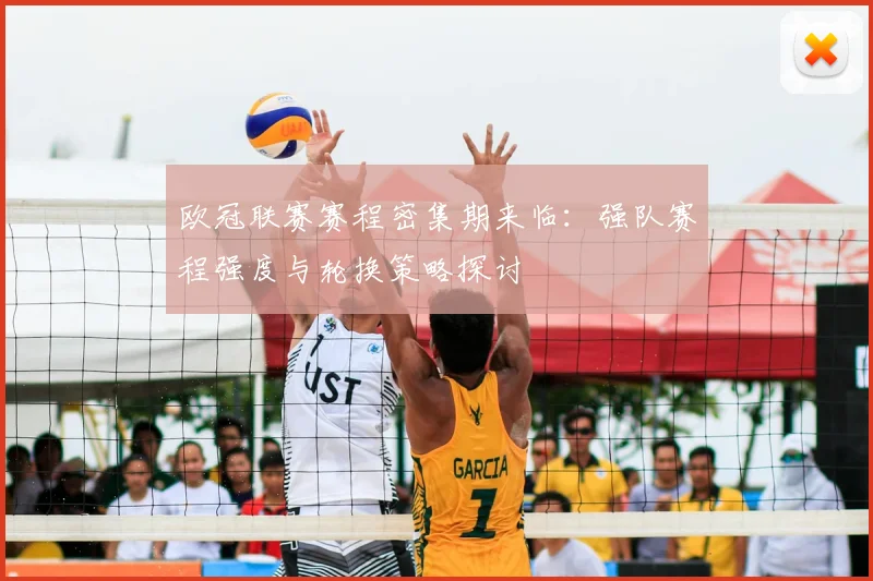 欧冠联赛赛程密集期来临:强队赛程强度与轮换策略探讨