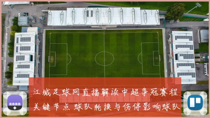 江城足球网直播解读中超争冠赛程关键节点 球队轮换与伤停影响球队积分争夺
